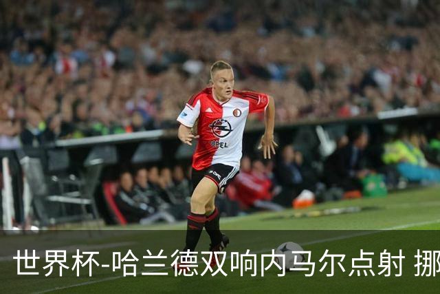 世界杯-哈兰德双响内马尔点射 挪威2-1淘汰巴西进8强