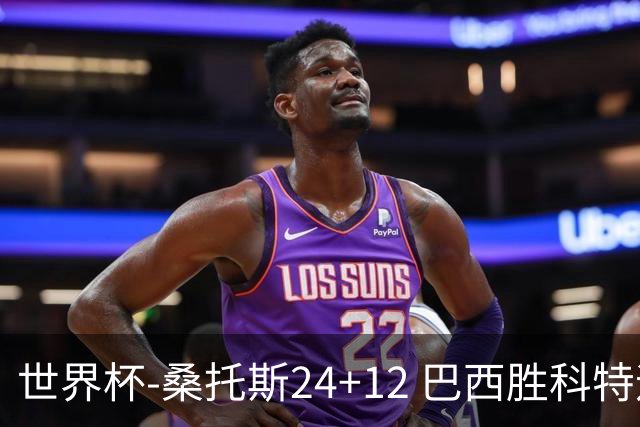 世界杯-桑托斯24+12 巴西胜科特迪瓦成功晋级