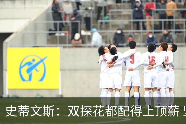 史蒂文斯：双探花都配得上顶薪 坚信他俩能携手为绿军再次夺冠