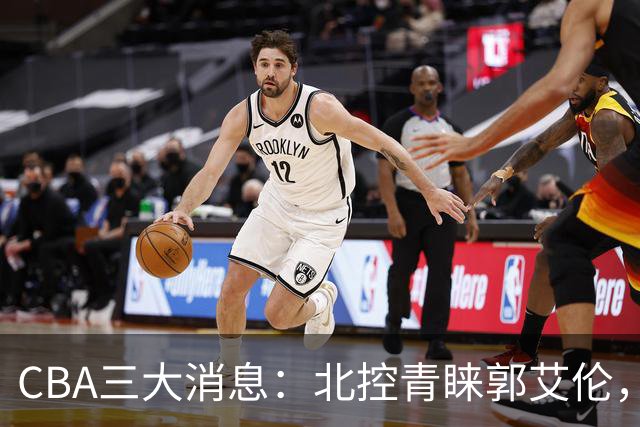 CBA三大消息：北控青睐郭艾伦，浙江对吴前宽容以待，陶汉林情义无价